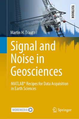 Signal and Noise in Geosciences: Matlab(r) Recipes for Data Acquisition in Earth Sciences - Trauth, Martin H