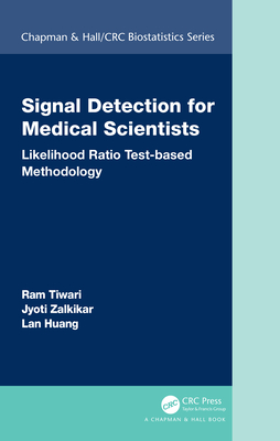 Signal Detection for Medical Scientists: Likelihood Ratio Test-Based Methodology - Tiwari, Ram, and Zalkikar, Jyoti, and Huang, Lan