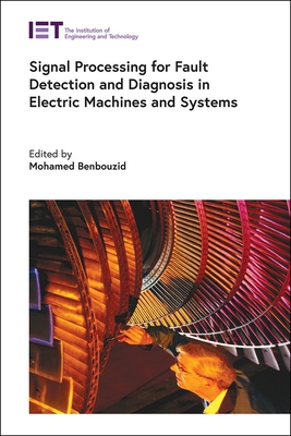 Signal Processing for Fault Detection and Diagnosis in Electric Machines and Systems - Benbouzid, Mohamed (Editor)