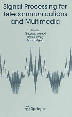 Signal Processing for Telecommunications and Multimedia - Wysocki, Tadeusz A (Editor), and Honary, Bahram (Editor), and Wysocki, Beata J (Editor)