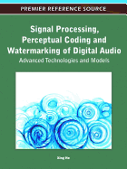 Signal Processing, Perceptual Coding, and Watermarking of Digital Audio: Advanced Technologies and Models