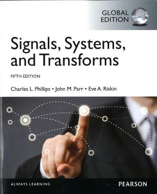 Signals, Systems, & Transforms, Global Edition - Phillips, Charles, and Parr, John, and Riskin, Eve
