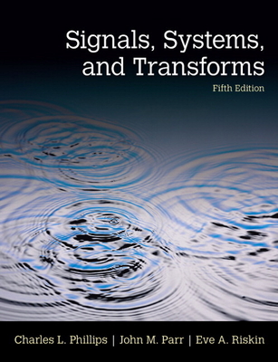 Signals, Systems, & Transforms - Phillips, Charles, and Parr, John, and Riskin, Eve