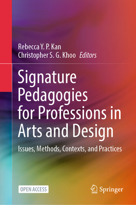 Signature Pedagogies for Professions in Arts and Design: Issues, Methods, Contexts, and Practices - Kan, Rebecca Y. P. (Editor), and Khoo, Christopher S. G. (Editor)