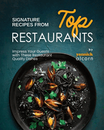 Signature Recipes from Top Restaurants: Impress Your Guests with These Restaurant Quality Dishes