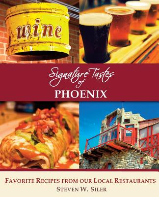 Signature Tastes of Phoenix: Favorite Recipes of Our Local Restaurants - Siler, Steven W