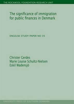 Significance of Immigration for Public Finances in Denmark: Study Paper No. 35 - Gerdes, Christer, and Schultz-Nielsen, Marie Louise, and Wadensj, Eskil