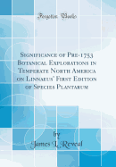Significance of Pre-1753 Botanical Explorations in Temperate North America on Linnaeus' First Edition of Species Plantarum (Classic Reprint)