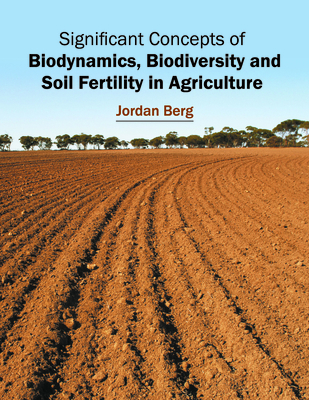 Significant Concepts of Biodynamics, Biodiversity and Soil Fertility in Agriculture - Berg, Jordan (Editor)