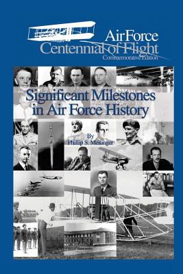 Significant Milestones in Air Force History - Air Force, United States, and Meilinger, Phillip S