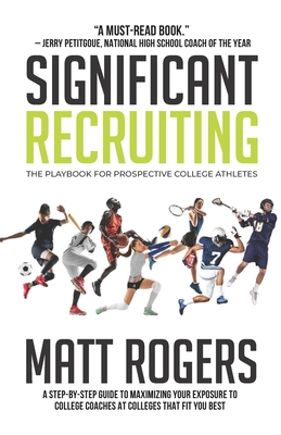 Significant Recruiting: The Playbook for Prospective College Athletes - Rogers, Matt