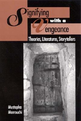 Signifying with a Vengeance: Theories, Literatures, Storytellers - Marrouchi, Mustapha