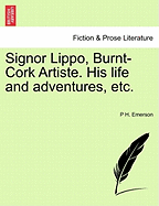 Signor Lippo, Burnt-Cork Artiste. His Life and Adventures, Etc. - Emerson, P H