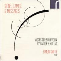 Signs, Games & Messages: Works for Solo Violin by Bartk & Kurtg - Simon Smith (violin)