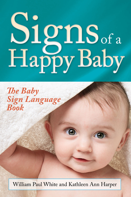Signs of a Happy Baby: The Baby Sign Language Book - White, William Paul, and Harper, Kathleen Ann