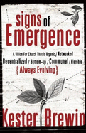 Signs of Emergence: A Vision for Church That Is Organic/Networked Decentralized/Bottom-Up/Communal/Flexible/Always Evolving - Brewin, Kester