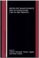 Signs of Masculinity: Men in Literature 1700 to the Present - Rowland, Antony (Volume editor), and Liggins, Emma (Volume editor), and Uskalis, Eriks (Volume editor)
