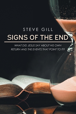 Signs of the End: What Did Jesus Say About His Own Return and the Events That Point to It? - Gill, Steve