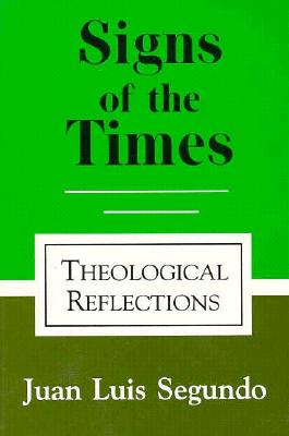 Signs of the Times: Theological Reflections - Sequndo, Juan L, and Segundo, Juan L, and Hennelly, Alfred (Editor)