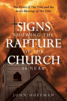 Signs Showing the Rapture of the Church is Near: The Power of the Tithe and the Seven Blessings of the Tithe - Hoffman, John