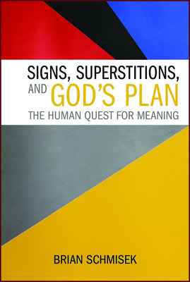 Signs, Superstitions, and God's Plan: The Human Quest for Meaning - Schmisek, Brian