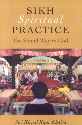 Sikh Spiritual Practice: The Sound Way to God - Khalsa, Siri Kirpal Kaur
