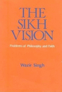 Sikh Vision: Problems of Philosophy & Faith - Singh, Wazir