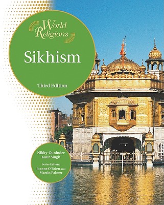 Sikhism - Singh, Nikky-Guninder Kaur, PH D, and O'Brien, Joanne (Editor), and Palmer, Martin (Editor)