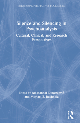 Silence and Silencing in Psychoanalysis: Cultural, Clinical, and Research Perspectives - Dimitrijevic, Aleksandar (Editor), and Buchholz, Michael B (Editor)