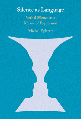 Silence as Language: Verbal Silence as a Means of Expression - Ephratt, Michal