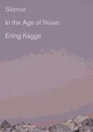 Silence: In the Age of Noise