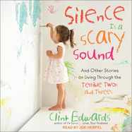 Silence Is a Scary Sound: And Other Stories on Living Through the Terrible Twos and Threes