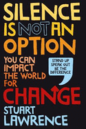 Silence is Not An Option: You can impact the world for change