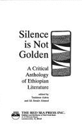 Silence Is Not Golden: A Critical Anthology of Ethiopian Literature