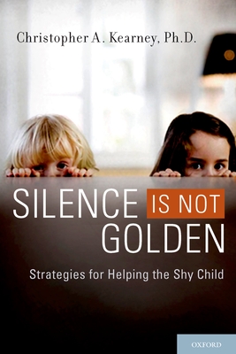 Silence Is Not Golden: Strategies for Helping the Shy Child - Kearney, Christopher A, Professor