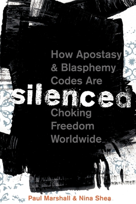 Silenced: How Apostasy and Blasphemy Codes Are Choking Freedom Worldwide - Marshall, Paul, and Shea, Nina
