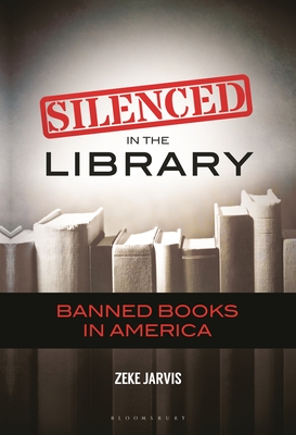 Silenced in the Library: Banned Books in America - Jarvis, Zeke