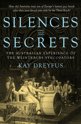 Silences and Secrets: The Australian Experience of the Weintraubs Syncopators - Dreyfus, Kay