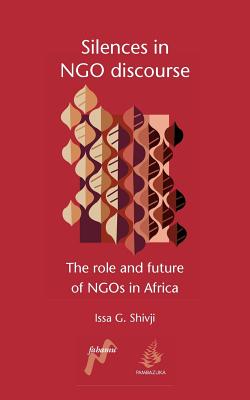 Silences in Ngo Discourse: The Role and Future of Ngos in Africa - Shivji, Issa G, and Shivij Issa