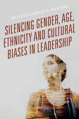 Silencing Gender, Age, Ethnicity and Cultural Biases in Leadership - Montoya, Camilla A. (Contributions by), and Garca, Julieta V. (Contributions by), and Carrera, Veronica (Contributions by)