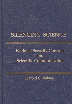 Silencing Science: National Security Controls and Scientific Communication - Relyea, Harold C