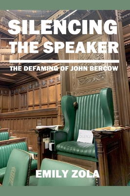 SILENCING THE SPEAKER The Defaming of John Bercow - Zola, Emily