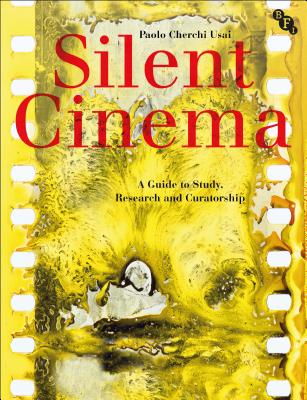 Silent Cinema: A Guide to Study, Research and Curatorship - Usai, Paolo Cherchi