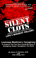 Silent Clots: Life's Biggest Killers, Lockstep Medicine's Conspiracy to Suppress the Test That Should Be Done in Emergency Rooms Throughout the World - Privitera, James R, M.D., and Stang, Alan, M.A.