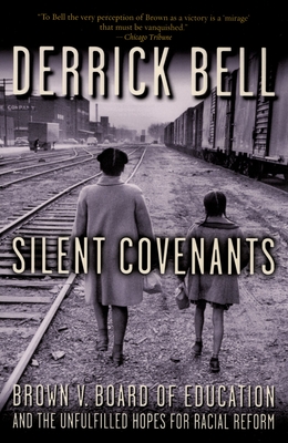 Silent Covenants: Brown V. Board of Education and the Unfulfilled Hopes for Racial Reform - Bell, Derrick