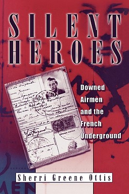 Silent Heroes: Downed Airmen and the French Underground - Ottis, Sherri Greene
