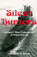 Silent Hunters: German U-Boat Commanders of World War II - Savas, Theodore P