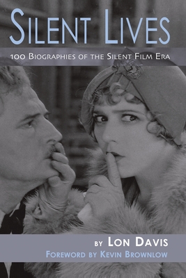 Silent Lives: 100 Biographies of the Silent Film Era - Davis, Lon