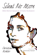 Silent No More: Bible Women Speak Up, a Poetic Meditation