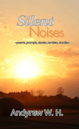 Silent Noises: poems, prompts, stories, rambles, doodles from a teenage boy trying to get the hell out of high school.